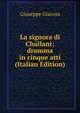 La signora di Challant; dramma in cinque atti (Italian Edition), Giuseppe Giacosa 