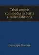 Tristi amori: commedia in 3 atti (Italian Edition), Giuseppe Giacosa 
