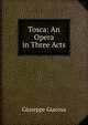 Tosca: An Opera in Three Acts, Giuseppe Giacosa 