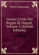 Istoria Civile Del Regno Di Napoli, Volume 5 (Italian Edition), Pietro Giannone 
