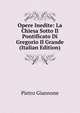 Opere Inedite: La Chiesa Sotto Il Pontificato Di Gregorio Il Grande (Italian Edition), Pietro Giannone 