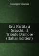 Una Partita a Scacchi: Il Trionfo D'amore (Italian Edition), Giuseppe Giacosa 