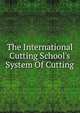 The International Cutting School's System Of Cutting, 