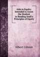 Aids to Equity: Intended to Assist the Student in Reading Snell's Principles of Equity, Albert Gibson 