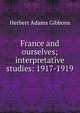 France and ourselves; interpretative studies: 1917-1919, Gibbons, Herbert Adams 