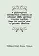 A philosophical introduction to ethics: an advocacy of the spiritual principle in ethics from the point of view of personal idealism, William Ralph Boyce Gibson 