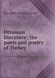 Ottoman literature; the poets and poetry of Turkey, Elias John Wilkinson Gibb 