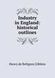 Industry in England: historical outlines, Henry de Beltgens Gibbins 