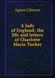A lady of England; the life and letters of Charlotte Maria Tucker, Agnes Giberne 