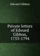 Private letters of Edward Gibbon, 1753-1794, Edward Gibbon 