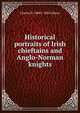 Historical portraits of Irish chieftains and Anglo-Norman knights, Charles B. 1808?-1885 Gibson 