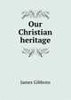 Our Christian heritage, James Gibbons 
