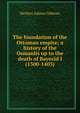 The foundation of the Ottoman empire; a history of the Osmanlis up to the death of Bayezid I (1300-1403), Gibbons, Herbert Adams 