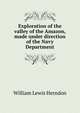 Exploration of the valley of the Amazon, made under direction of the Navy Department, William Lewis Herndon 