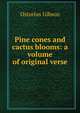 Pine cones and cactus blooms: a volume of original verse, Ostorius Gibson 