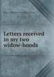 Letters received in my two widow-hoods, Horton John] [from old catalog] [Gibson 