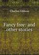 Fancy free: and other stories, Charles Gibbon 