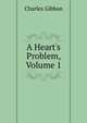 A Heart's Problem, Volume 1, Charles Gibbon 