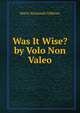 Was It Wise? by Volo Non Valeo, Maria Susannah Gibbons 