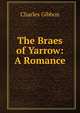 The Braes of Yarrow: A Romance, Charles Gibbon 