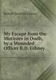 My Escape from the Mutinies in Oudh, by a Wounded Officer R.D. Gibney., Robert Dwarris Gibney 