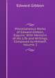 Miscellaneous Works of Edward Gibbon, Esquire: With Memoirs of His Life and Writings, Composed by Himself, Volume 2, Edward Gibbon 