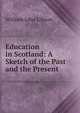 Education in Scotland: A Sketch of the Past and the Present, William John Gibson 