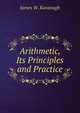 Arithmetic, Its Principles and Practice, James W. Kavanagh 