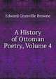 A History of Ottoman Poetry, Volume 4, Edward Granville Browne 