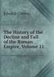 The History of the Decline and Fall of the Roman Empire, Volume 11, Edward Gibbon 