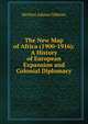 The New Map of Africa (1900-1916): A History of European Expansion and Colonial Diplomacy, Gibbons, Herbert Adams 
