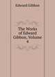 The Works of Edward Gibbon, Volume 4, Edward Gibbon 