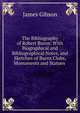 The Bibliography of Robert Burns: With Biographical and Bibliographical Notes, and Sketches of Burns Clubs, Monuments and Statues ., James Gibson 
