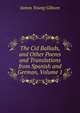 The Cid Ballads, and Other Poems and Translations from Spanish and German, Volume 1, James Young Gibson 