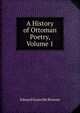 A History of Ottoman Poetry, Volume 1, Edward Granville Browne 