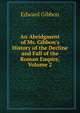 An Abridgment of Mr. Gibbon's History of the Decline and Fall of the Roman Empire, Volume 2, Edward Gibbon 