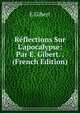 R?flections Sur L'apocalypse: Par E. Gibert. . (French Edition), E Gibert 