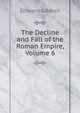 The Decline and Fall of the Roman Empire, Volume 6, Edward Gibbon 