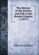 The History of the Decline and Fall of the Roman Empire. 1 (1877), Edward Gibbon 