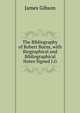 The Bibliography of Robert Burns, with Biographical and Bibliographical Notes Signed J.G, James Gibson 