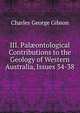 III. Pal?ontological Contributions to the Geology of Western Australia, Issues 34-38, Charles George Gibson 
