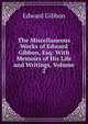 The Miscellaneous Works of Edward Gibbon, Esq: With Memoirs of His Life and Writings, Volume 2, Edward Gibbon 