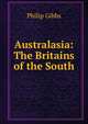 Australasia: The Britains of the South, Gibbs Philip 