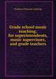 Grade school music teaching; for superintendents, music supervisors, and grade teachers, Thaddeus Philander Giddings 