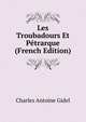 Les Troubadours Et Petrarque (French Edition), Charles Antoine Gidel 