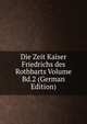 Die Zeit Kaiser Friedrichs des Rothbarts Volume Bd.2 (German Edition), 