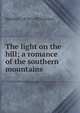 The light on the hill; a romance of the southern mountains, Martha S. 1854?-1933 Gielow 