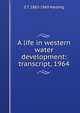 A life in western water development: transcript, 1964, S T. 1883-1969 Harding 