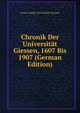 Chronik Der Universitat Giessen, 1607 Bis 1907 (German Edition), Justus Liebig-Universitat Giessen 