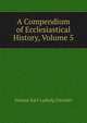 A Compendium of Ecclesiastical History, Volume 5, Johann Karl Ludwig Gieseler 